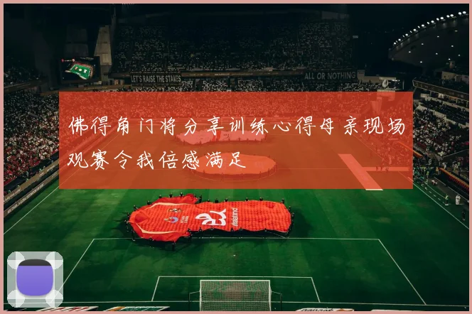 佛得角门将分享训练心得母亲现场观赛令我倍感满足